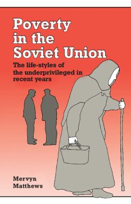 Poverty in the Soviet Union : The Life-Styles of the Underprivileged in Recent Years