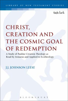 Christ, Creation and the Cosmic Goal of Redemption : A Study of Pauline Creation Theology As Read by Irenaeus and Applied to Ecotheology