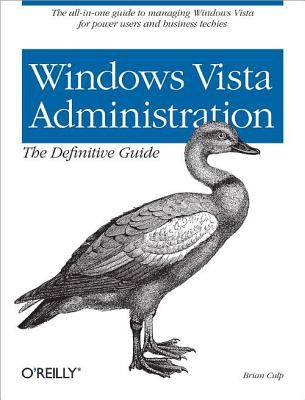 Windows Vista Administration: the Definitive Guide : The All-In-One Guide to Managing Windows Vista for Power Users and Business