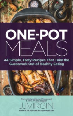 One-Pot Meals : 44 Simple, Tasty Recipes That Take the Guesswork Out of Healthy Eating