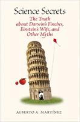 Science Secrets : The Truth about Darwin's Finches, Einstein's Wife, and Other Myths