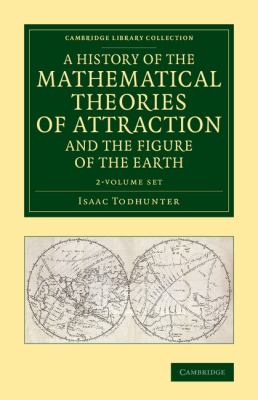A History of the Mathematical Theories of Attraction and the Figure of the Earth 2 Volume Set : From the Time of Newton to That of Laplace
