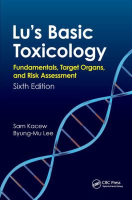 Lu's Basic Toxicology : Fundamentals, Target Organs, and Risk Assessment, Sixth Edition