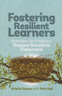 Fostering Resilient Learners : Strategies for Creating a Trauma-Sensitive Classroom