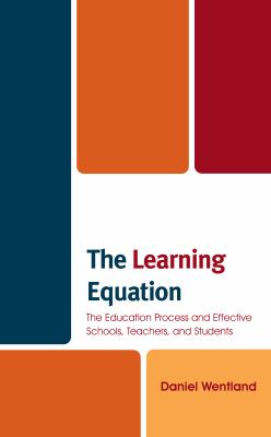 The Learning Equation : The Education Process and Effective Schools, Teachers, and Students
