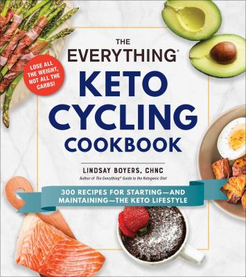 The Everything Keto Cycling Cookbook : 300 Recipes for Starting--And Maintaining--the Keto Lifestyle