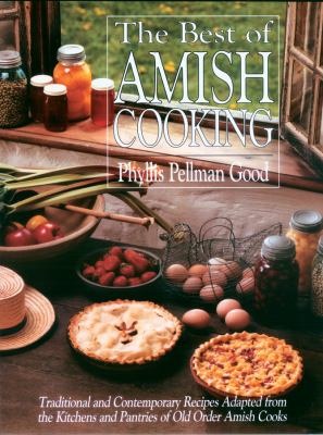 Best of Amish Cooking : Traditional and Contemporary Recipes Adapted from the Kitchens and Pantries of O
