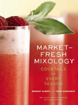 Market-Fresh Mixology : Cocktails for Every Season