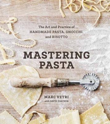 Mastering Pasta : The Art and Practice of Handmade Pasta, Gnocchi, and Risotto [a Cookbook]