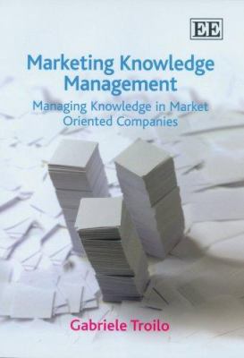 Marketing Knowledge Management : Managing Knowledge in Market Oriented Companies