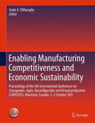 Enabling Manufacturing Competitiveness and Economic Sustainability : Proceedings of the 4th International Conference on Changeable, Agile, Reconfigurable and Virtual Production (CARV2011), Montreal, Canada, 2-5 October 2011