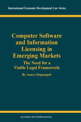Computer Software and Information Licensing in Emerging Markets : The Need for a Viable Legal Framework