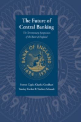 The Future of Central Banking : The Tercentenary Symposium of the Bank of England