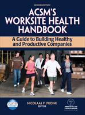 ACSM's Worksite Health Handbook : A Guide to Building Healthy and Productive Companies