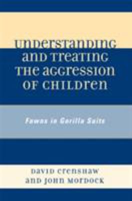 Understanding and Treating the Aggression of Children : Fawns in Gorilla Suits