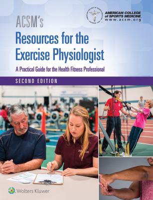 ACSM's Resources for the Exercise Physiologist : A Practical Guide for the Health Fitness Professional