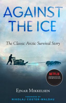 Against the Ice : The Classic Arctic Survival Story