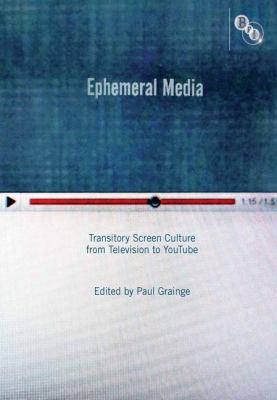Ephemeral Media : Transitory Screen Culture from Television to YouTube