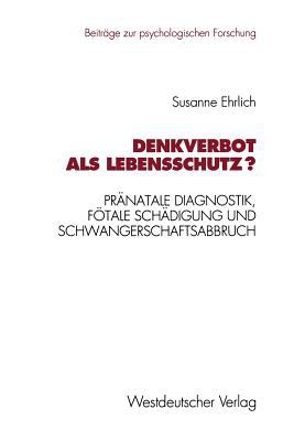 Denkverbot Als Lebensschutz? : Pränatale Diagnostik, Fötale Schädigung, und Schwangerschaftsabbruch
