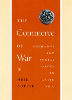 The Commerce of War : Exchange and Social Order in Latin Epic