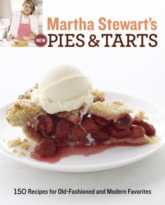 Martha Stewart's New Pies and Tarts : 150 Recipes for Old-Fashioned and Modern Favorites: a Baking Book
