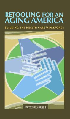 Retooling for an Aging America : Building the Health Care Workforce