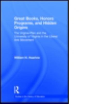 Great Books, Honors Programs, and Hidden Origins : The Virginia Plan and the University of Virginia in the Liberal Arts Movement