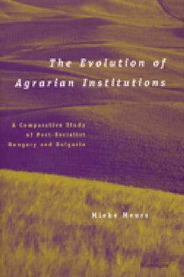 The Evolution of Agrarian Institutions : A Comparative Study of Post-Socialist Hungary and Bulgaria