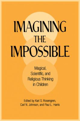 Imagining the Impossible : Magical, Scientific, and Religious Thinking in Children
