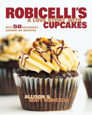A Love Story, with Cupcakes : With 50 Decidedly Grown-Up Recipes