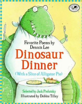Dinosaur Dinner, with a Slice of Alligator Pie : Favorite Poems
