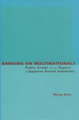 Banking on Multinationals : Public Credit and the Export of Japanese Sunset Industries