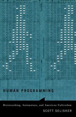Human Programming : Brainwashing, Automatons, and American Unfreedom