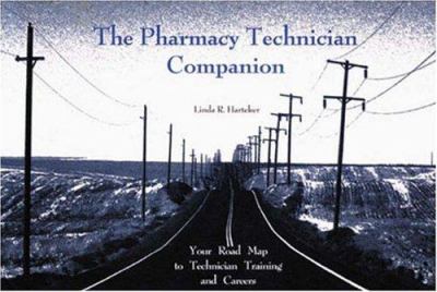 The Pharmacy Technician Companion : Your Road Map to Techinician Training and Careers