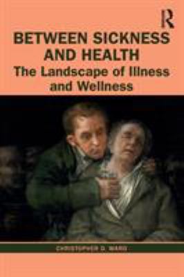 Between Sickness and Health : The Landscape of Illness and Wellness