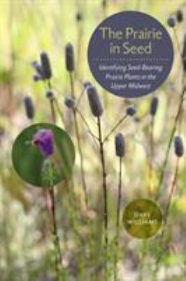 The Prairie in Seed : Identifying Seed-Bearing Prairie Plants in the Upper Midwest