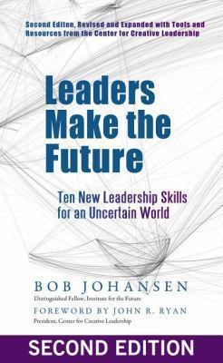 Leaders Make the Future : Ten New Leadership Skills for an Uncertain World