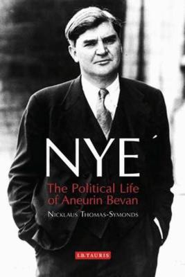 Nye : The Political Life of Aneurin Bevan