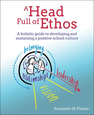 A Head Full of Ethos : A Holistic Guide to Developing and Sustaining a Positive School Culture