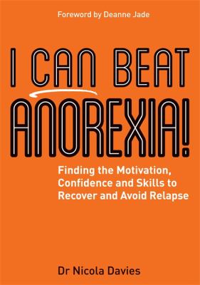I Can Beat Anorexia! : Finding the Motivation, Confidence and Skills to Recover and Avoid Relapse