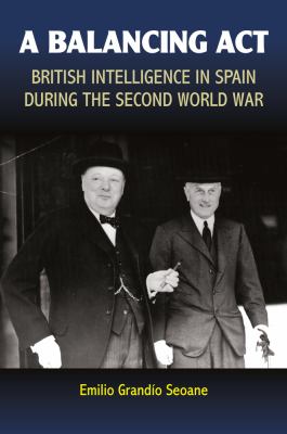A Balancing Act : British Intelligence in Spain During the Second World War