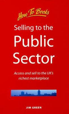 Selling to the Public Sector : Access and Sell to the UK's Richest Marketplace