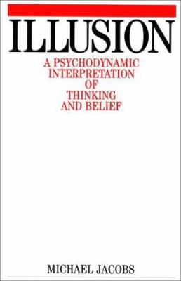Illusion : A Psychodynamic Interpretation of Thinking and Belief