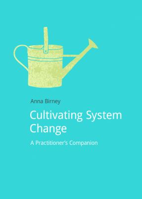 Cultivating System Change : A Practitioner's Companion