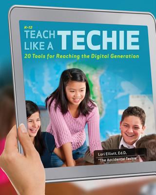 Teach Like a Techie : 20 Tools for Reaching the Digital Generation