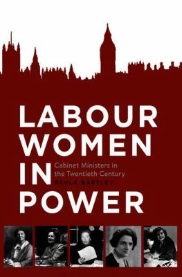 Labour Women in Power : Cabinet Ministers in the Twentieth Century