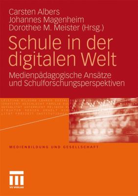 Schule in der Digitalen Welt : Medienpädagogische Ansätze und Schulforschungsperspektiven