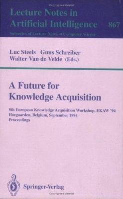 A Future for Knowledge Acquisition : 8th European Knowledge Acquisition Workshop, EKAW'94, Hoegaarden, Belgium, September 26 - 29, 1994. Proceedings