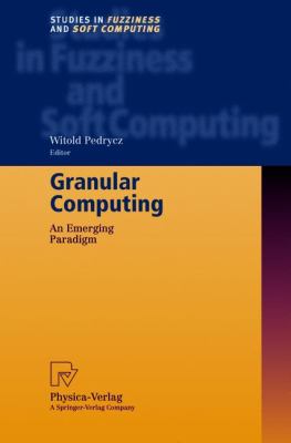 Granular Computing : An Emerging Paradigm