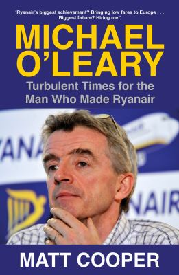 Michael O'Leary : Turbulent Times for the Man Who Made Ryanair